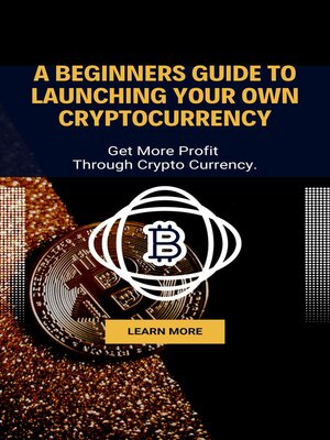 cover image of A beginners Guide to launching your own cryptocurrency
